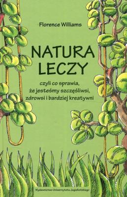 Okładka książki Natura leczy czyli co sprawia że jesteśmy szczęśliwsi zdrowsi i bardziej kreatywni