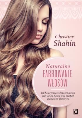 Naturalne farbowanie włosów  . Autor: Christine Shahin. SmakLiter.pl Okładka książki Naturalne farbowanie włosów