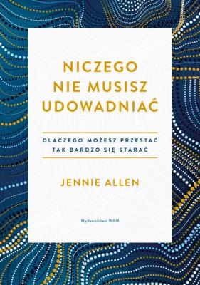 Niczego nie musisz udowadniać. Autor: Allen Jennie. SmakLiter.pl Okładka książki Niczego nie musisz udowadniać