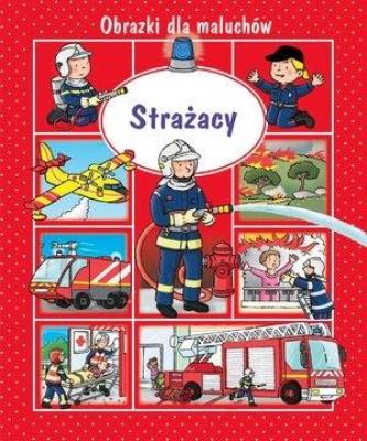 Obrazki dla maluchów. Strażacy w.2018. Autor: Nathalie Belineau, Sylvie Michelet. SmakLiter.pl Okładka książki Obrazki dla maluchów. Strażacy w.2018