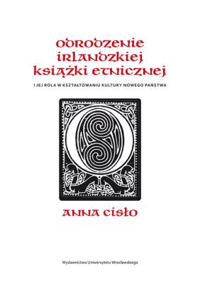 Odrodzenie irlandzkiej książki etnicznej i jej rola w kształtowaniu kultury nowego państwa. Autor: Cisło Zuzanna. SmakLiter.pl Okładka książki Odrodzenie irlandzkiej książki etnicznej i jej rola w kształtowaniu kultury nowego państwa