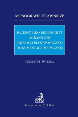 Pacjent jako beneficjent ograniczeń jawności elektronicznej dokumentacji medycznej. Autor: Świtała Krzysztof. SmakLiter.pl Okładka książki Pacjent jako beneficjent ograniczeń jawności elektronicznej dokumentacji medycznej