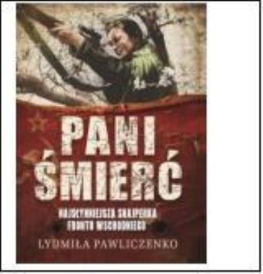 Pani Śmierć. Najsłynniejsza snajperka frontu. Autor: Ludmiła Pawliczenko. SmakLiter.pl Okładka książki Pani Śmierć. Najsłynniejsza snajperka frontu