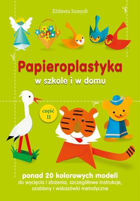 Papieroplastyka w szkole i w domu Część 2. Autor: Szmydt Elżbieta. SmakLiter.pl Okładka książki Papieroplastyka w szkole i w domu Część 2