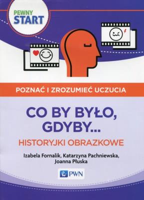Pewny start Poznać i zrozumieć uczucia Co by było, gdyby... Historyjki obrazkowe. Autor: Izabela Fornalik, Pachniewska Katarzyna, Płuska Joanna. SmakLiter.pl Okładka książki Pewny start Poznać i zrozumieć uczucia Co by było, gdyby... Historyjki obrazkowe
