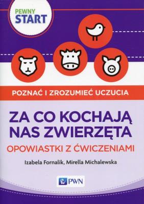 Pewny start Poznać i zrozumieć uczucia Za co kochają nas zwierzęta Opowiastki z ćwiczeniami. Autor: Izabela Fornalik, Michalewska Mirella. SmakLiter.pl Okładka książki Pewny start Poznać i zrozumieć uczucia Za co kochają nas zwierzęta Opowiastki z ćwiczeniami