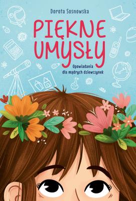 Piękne umysły Opowiadania dla mądrych dziewczynek. Autor: Sosnowska Dorota. SmakLiter.pl Okładka książki Piękne umysły Opowiadania dla mądrych dziewczynek