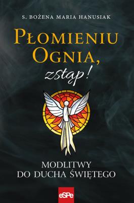 Płomieniu ognia, zstąp! Modlitwy do Duchu Świętego. Autor: s.Bożena Maria Hanusiak. SmakLiter.pl Okładka książki Płomieniu ognia, zstąp! Modlitwy do Duchu Świętego