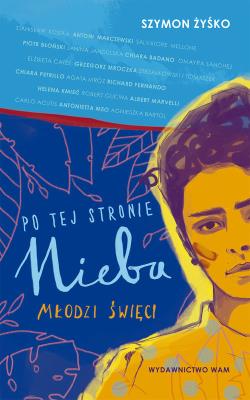 Po tej stronie nieba. Młodzi święci. Autor: Żyśko Szymon. SmakLiter.pl Okładka książki Po tej stronie nieba. Młodzi święci