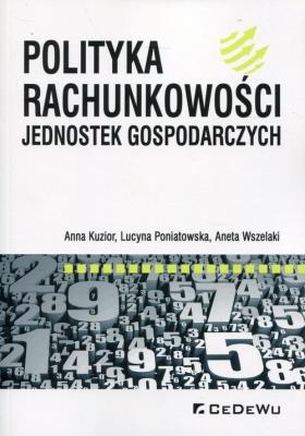 Polityka rachunkowości jednostek gospodarczych. Autor: Kuzior Anna, Poniatowska Lucyna, Wszelaki Aneta. SmakLiter.pl Okładka książki Polityka rachunkowości jednostek gospodarczych