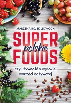 Polskie superfoods. Rośliny dla zdrowia. Autor: Marzena Rojek-Ledwoch. SmakLiter.pl Okładka książki Polskie superfoods. Rośliny dla zdrowia