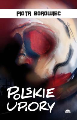 Polskie upiory. Autor: Paweł Ścigaj Piotr Borowiec Małgorzata Kułakowska. SmakLiter.pl Okładka książki Polskie upiory