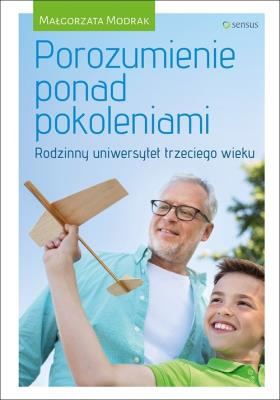 Porozumienie ponad pokoleniami. Rodzinny uniwersyt. Autor: Małgorzata Modrak. SmakLiter.pl Okładka książki Porozumienie ponad pokoleniami. Rodzinny uniwersyt