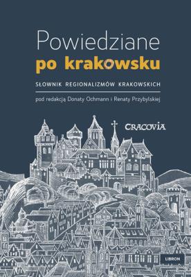 Powiedziane po krakowsku Słownik regionalizmów krakowskich. Wydawca: Libron. SmakLiter.pl Opakowanie Powiedziane po krakowsku Słownik regionalizmów krakowskich