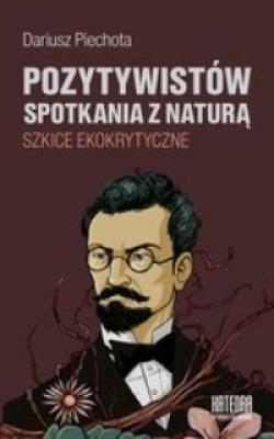 Pozytywistów spotkania z naturą.... Autor: Dariusz Piechota. SmakLiter.pl Okładka książki Pozytywistów spotkania z naturą...