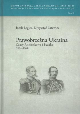 Prawobrzeżna Ukraina Czasy Annienkowa i Bezaka (1864-1868). Autor: Legieć Jacek, Latawiec Krzysztof. SmakLiter.pl Okładka książki Prawobrzeżna Ukraina Czasy Annienkowa i Bezaka (1864-1868)