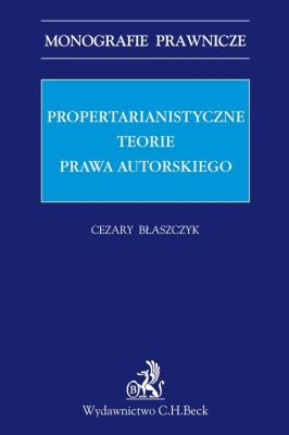 Propertarianistyczne teorie prawa autorskiego. Autor: Błaszczyk Cezary. SmakLiter.pl Okładka książki Propertarianistyczne teorie prawa autorskiego