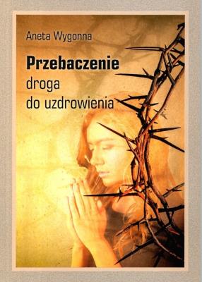 Okładka książki Przebaczenie Droga do uzdrowienia
