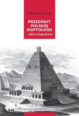 Przedświt polskiej egiptologii - szkice biograficzne. Autor: Hieronim Kaczmarek OP. SmakLiter.pl Okładka książki Przedświt polskiej egiptologii - szkice biograficzne