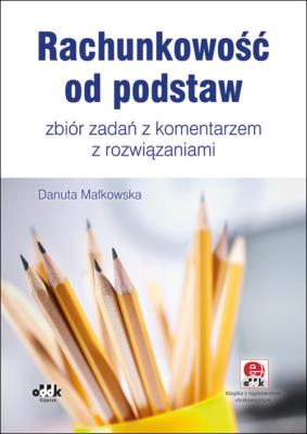Rachunkowość od podstaw - zbiór zadań z komentarzem z rozwiązaniami (z suplementem elektronicznym). Autor: Małkowska Danuta. SmakLiter.pl Okładka książki Rachunkowość od podstaw - zbiór zadań z komentarzem z rozwiązaniami (z suplementem elektronicznym)