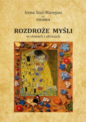 Rozdroże myśli w słowach i obrazach. Tom II. Autor: Irena Szul-Mazepus vel Esemira. SmakLiter.pl Okładka książki Rozdroże myśli w słowach i obrazach. Tom II