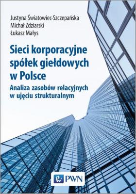 Sieci korporacyjne spółek giełdowych w Polsce. Analiza zasobów relacyjnych w ujęciu struktural-nym. Autor: Małys Łukasz, Michał Zdziarski, Justyna Światowiec-Szczepańska. SmakLiter.pl Okładka książki Sieci korporacyjne spółek giełdowych w Polsce. Analiza zasobów relacyjnych w ujęciu struktural-nym