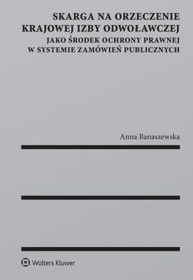 Okładka książki Skarga na orzeczenie Krajowej Izby Odwoławczej jako środek ochrony prawnej w systemie zamówień publi