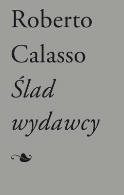 Ślad wydawcy. Autor: Calasso Roberto. SmakLiter.pl Okładka książki Ślad wydawcy