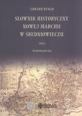 Słownik historyczny Nowej Marchii w średniowieczu Tom 1. Autor: Edward Rymar. SmakLiter.pl Okładka książki Słownik historyczny Nowej Marchii w średniowieczu Tom 1