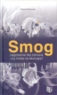 Smog zagrożenie dla zdrowia czy moda na ekologię. Autor: Henryk Mazurek. SmakLiter.pl Okładka książki Smog zagrożenie dla zdrowia czy moda na ekologię