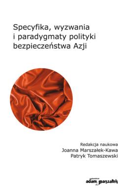 Specyfika, wyzwania i paradygmaty polityki bezpieczeństwa Azji. Autor: Joanna Marszałek-Kawa (red.), Patryk Tomaszewski. SmakLiter.pl Okładka książki Specyfika, wyzwania i paradygmaty polityki bezpieczeństwa Azji