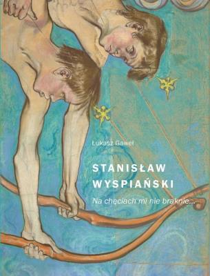 Stanisław Wyspiański. Na chęciach mi nie braknie. Autor: * Łukasz Gaweł     * Monika Karolczuk. SmakLiter.pl Okładka książki Stanisław Wyspiański. Na chęciach mi nie braknie