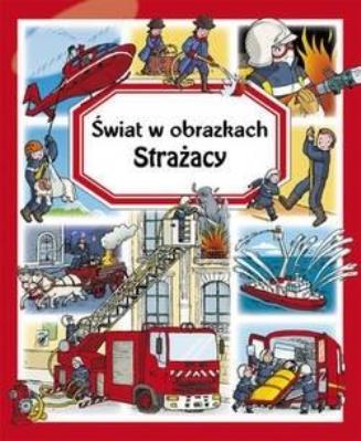 Strażacy. Świat w obrazkach. Autor: Bouet Marie-Laure, Simon Philippe. SmakLiter.pl Okładka książki Strażacy. Świat w obrazkach
