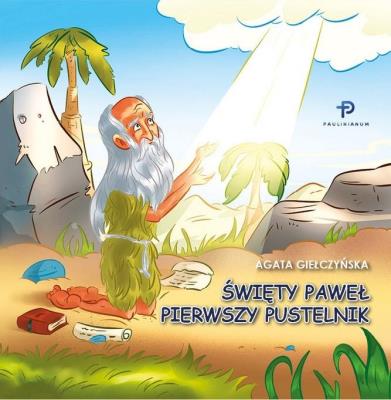 Św. Paweł. Pierwszy Pustelnik. Autor: Giełczyńska Agata. SmakLiter.pl Okładka książki Św. Paweł. Pierwszy Pustelnik