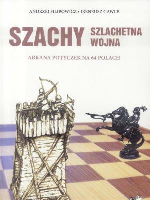 Szachy. Szlachetna wojna. Autor: Filipowicz Andrzej, Ireneusz Gawle. SmakLiter.pl Okładka książki Szachy. Szlachetna wojna