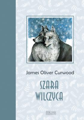 Szara wilczyca. Autor: James Oliver Curwood. SmakLiter.pl Okładka książki Szara wilczyca