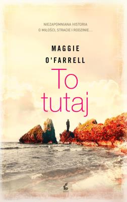To tutaj. Autor: O'Farrell Maggie. SmakLiter.pl Okładka książki To tutaj