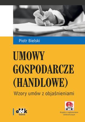 Umowy gospodarcze (handlowe) Wzory umów z objaśnieniami (z suplementem elektronicznym). Autor: Piotr Bielski. SmakLiter.pl Okładka książki Umowy gospodarcze (handlowe) Wzory umów z objaśnieniami (z suplementem elektronicznym)