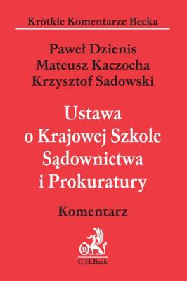 Ustawa o Krajowej Szkole Sądownictwa i Prokuratury. Komentarz. Autor: Dzienis Paweł, Kaczocha Mateusz, Sadowski Krzysztof. SmakLiter.pl Okładka książki Ustawa o Krajowej Szkole Sądownictwa i Prokuratury. Komentarz