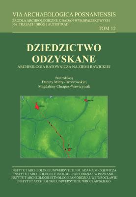 Okładka książki VIA Archaeologica Posnaniensis tom 12. Dziedzictwo odzyskane. Archeologia ratownicza na ziemi rawickiej