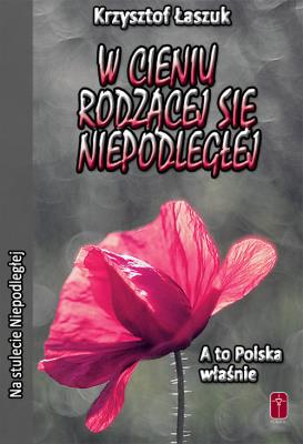 W cieniu rodzącej się Niepodległej. Autor: Krzysztof Łaszuk. SmakLiter.pl Okładka książki W cieniu rodzącej się Niepodległej