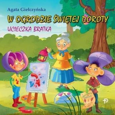 W ogrodzie świętej Doroty. Ucieczka Bratka. Autor: Giełczyńska Agata. SmakLiter.pl Okładka książki W ogrodzie świętej Doroty. Ucieczka Bratka