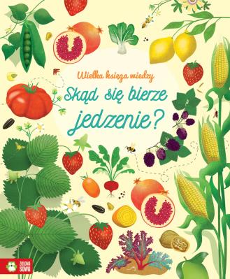 Wielka księga wiedzy. Skąd się bierze jedzenie?. Autor: Emily Bone. SmakLiter.pl Okładka książki Wielka księga wiedzy. Skąd się bierze jedzenie?