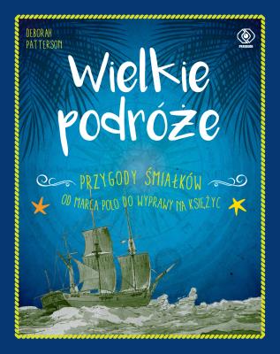 Wielkie podróże. Przygody śmiałków. Od Marca.... Autor: Deborah Patterson, Norbert Radomski. SmakLiter.pl Okładka książki Wielkie podróże. Przygody śmiałków. Od Marca...