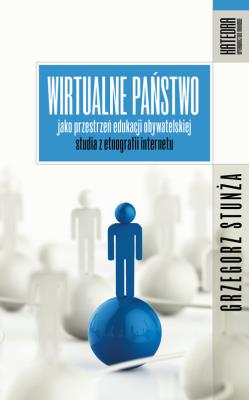 Wirtualne państwo jako przestrzeń edukacji obywatelskiej. Autor: Stunża Grzegorz. SmakLiter.pl Okładka książki Wirtualne państwo jako przestrzeń edukacji obywatelskiej