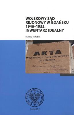 Okładka książki Wojskowy Sąd Rejonowy w Gdańsku 1946-55 Inwentarz idealny