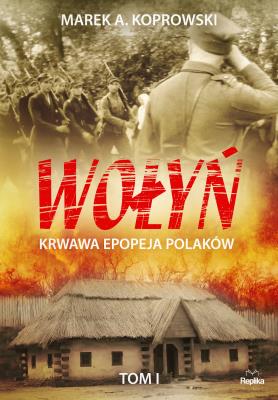 Wołyń. Krwawa epopeja Polaków Tom I. Autor: Koprowski Marek A., Ilona Turowska. SmakLiter.pl Okładka książki Wołyń. Krwawa epopeja Polaków Tom I