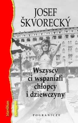 Wszyscy ci wspaniali chłopcy i dziewczyny. Autor: Skvorecky Josef. SmakLiter.pl Okładka książki Wszyscy ci wspaniali chłopcy i dziewczyny