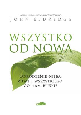 Wszystko od nowa. Autor: John Eldredge. SmakLiter.pl Okładka książki Wszystko od nowa