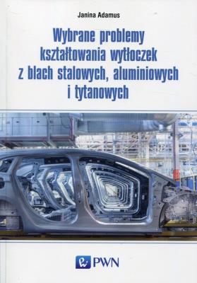 Okładka książki Wybrane problemy kształtowania wytłoczek z blach stalowych, aluminiowych i tytanowych